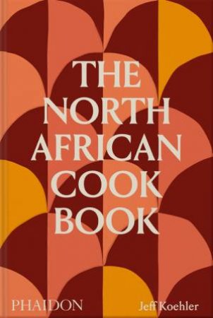 The North African Cookbook by Jeff Koehler & Ellie Smith