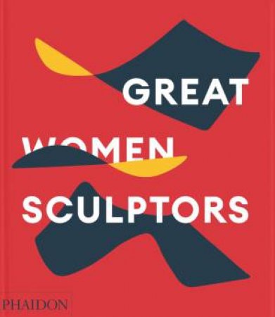 Great Women Sculptors by Phaidon Editors & Lisa Le Feuvre