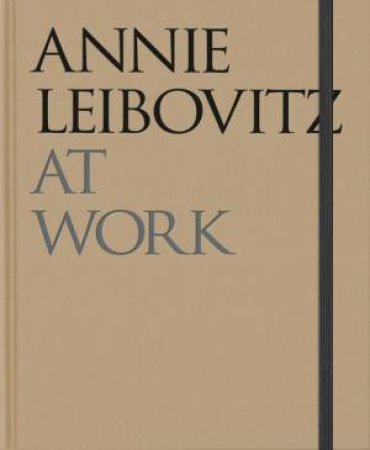 Annie Leibovitz at Work by Annie Leibovitz & Annie Leibovitz