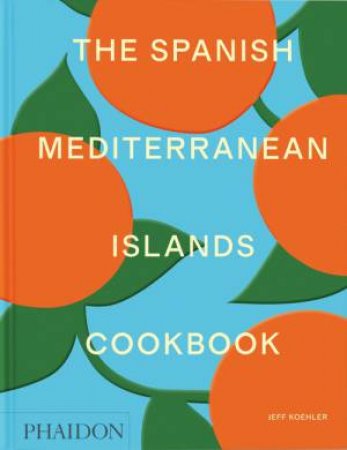 The Spanish Mediterranean Islands Cookbook by Jeff Koehler