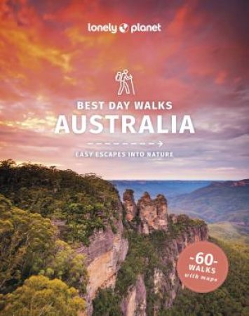 Lonely Planet Best Day Walks Australia by Josh West & Anna Kaminski & Monique Perrin & Charles Rawlings-Way & Steve Waters & Josh West & Glenn van der Knijff