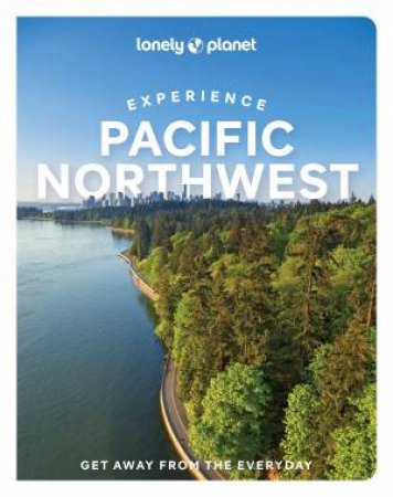 Lonely Planet Experience Pacific Northwest by Various