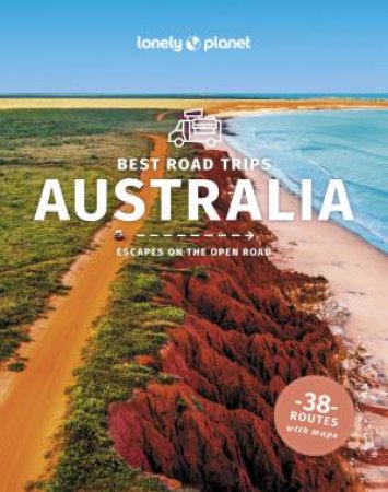 Lonely Planet Best Road Trips Australia by Anthony Ham & Brett Atkinson & Andrew Bain & Cristian Bonetto & Samantha Forge & Paul Harding & Trent Holden & Anita Isalska & Anna Kaminski & Tatyana Leonov & Virginia Maxwell & Hugh McNaughtan & Kat