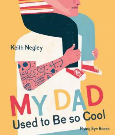 My Dad Used To Be So Cool by Keith Negley & Keith Negley