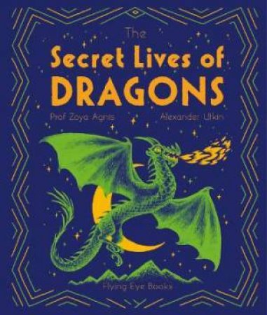 The Secret Lives Of Dragons by Professor Zoya Agnis & Alexander Utkin