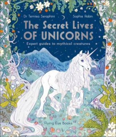 The Secret Lives Of Unicorns by Dr Temisa Seraphini & Sophie Robinson