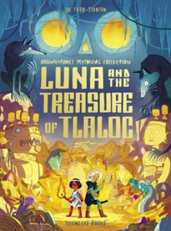 Luna and the Treasure of Tlaloc by Joe Todd-Stanton & Joe Todd-Stanton