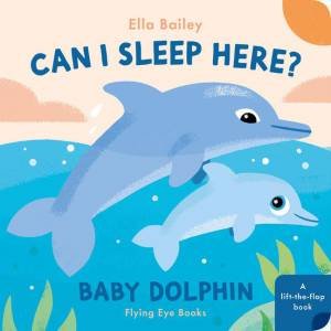 Can I Sleep Here? Baby Dolphin by Ella Bailey & Ella Bailey