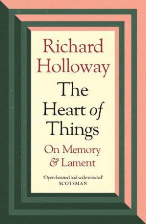 The Heart Of Things by Richard Holloway