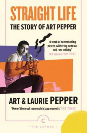 Straight Life: The Story Of Art Pepper by Art Pepper & Gary Giddins & Laurie Pepper