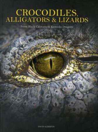 Crocodiles, Alligators and Lizards by David Alderton