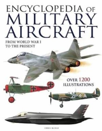 Encyclopedia Of Military Aircraft by Chris McNab