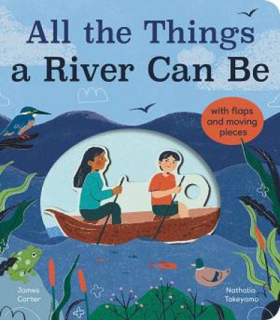 All the Things a River Can Be by James Carter & Nathalia Takeyama