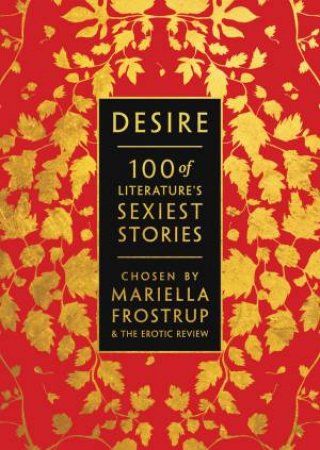 Desire: 100 Of Literature's Sexiest Stories by Mariella Frostrup