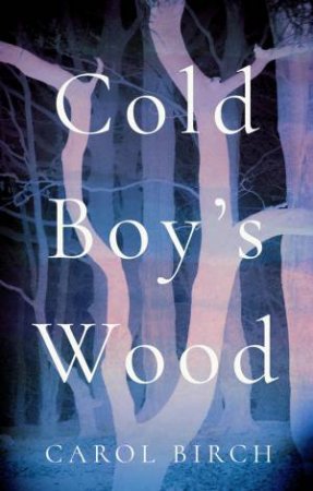 Cold Boy's Wood by Carol Birch