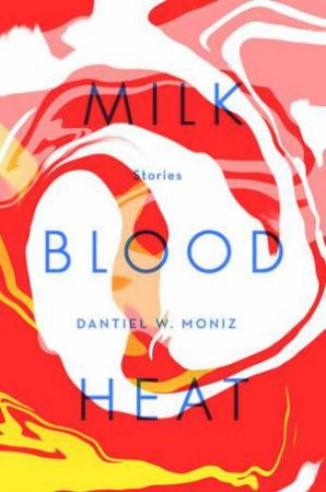 Milk Blood Heat by Dantiel W. Moniz