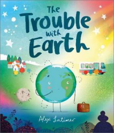 The Trouble With Earth by Alex Latimer & Alex Latimer