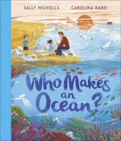 Who Makes an Ocean? by Sally Nicholls & Carolina Rabei