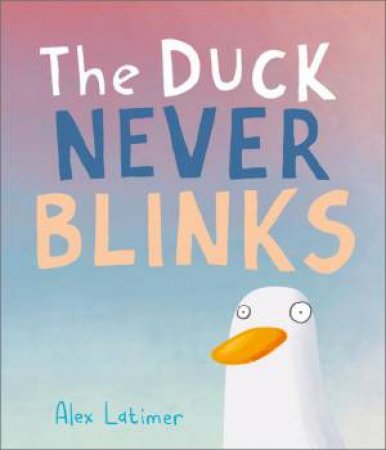 The Duck Never Blinks by Alex Latimer & Alex Latimer