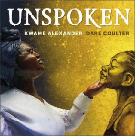 Unspoken by Kwame Alexander & Dare Coulter