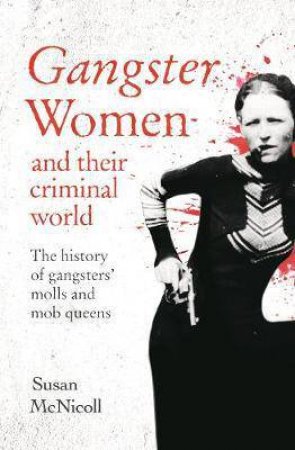 Gangster Women And Their Criminal World by Susan McNicoll