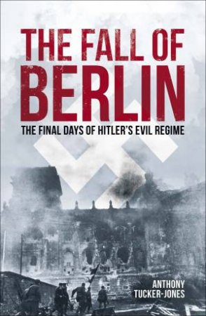 The Fall Of Berlin by Anthony Tucker-Jones