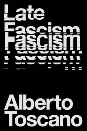 Late Fascism by Alberto Toscano