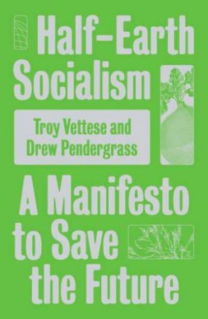 Half-Earth Socialism by Drew Pendergrass & Troy Vettese