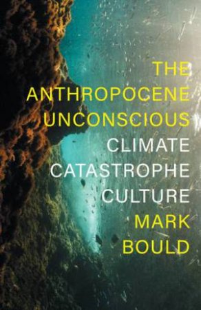 The Anthropocene Unconscious by Mark Bould