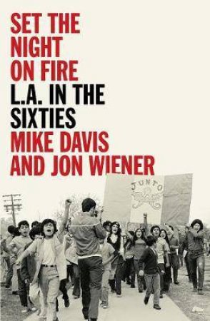 Set The Night On Fire: L.A. In The Sixties by Mike Davis & Jon Wiener