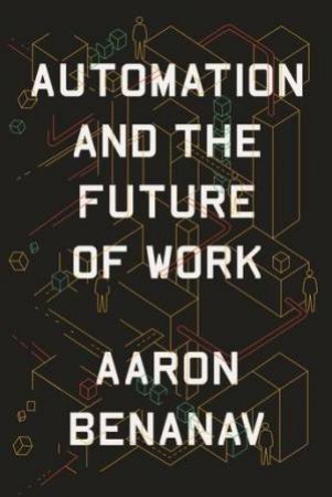 Automation And The Future Of Work by Aaron Benanav