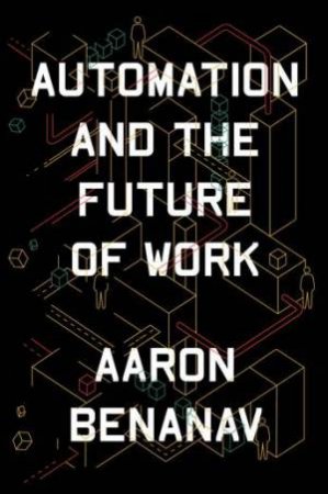 Automation And The Future Of Work by Aaron Benanav