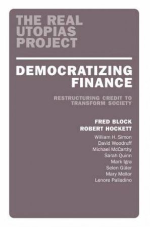 Democratizing Finance: Restructuring Credit To Transform Society by Fred; Hockett, Robert Block