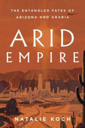 Arid Empire by Natalie Koch