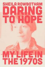 Daring To Hope A Memoir Of The 1970s