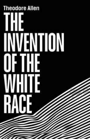 The Invention Of The White Race by Theodore W. Allen