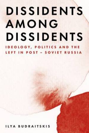 Dissidents Among Dissidents by Ilya Budraitskis