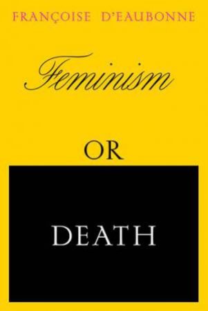 Feminism Or Death by Francoise d'Eaubonne