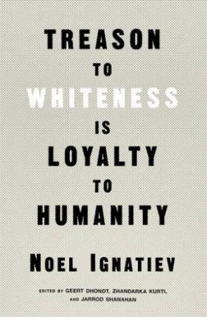 Treason To Whiteness Is Loyalty To Humanity by Noel Ignatiev