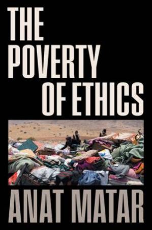 The Poverty Of Ethics by Anat Matar