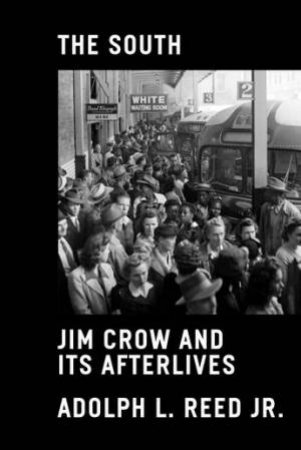 The South: Jim Crow And Its Afterlives by Adolph Reed Jr.