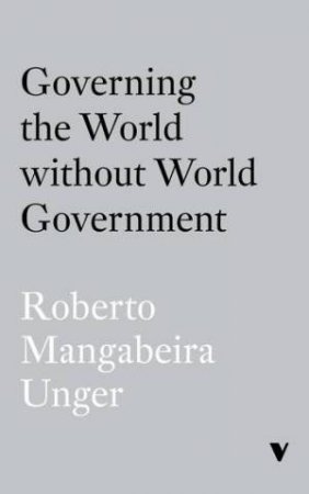 Governing The World Without Global Government by Roberto Mangabeira Unger