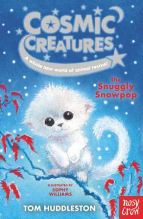 Cosmic Creatures: The Snuggly Snowpop by Tom Huddleston