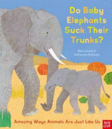 Do Baby Elephants Suck Their Trunks? - Amazing Ways Animals Are Just Like Us by Ben Lerwill