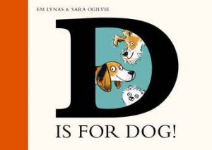 D is for Dog by Em Lynas & Sara Ogilvie