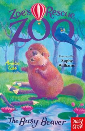 The Busy Beaver (Zoe's Rescue Zoo) by Amelia Cobb & Sophy Williams