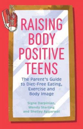 Raising Body Positive Teens by Signe Darpinian & Wendy Sterling & Shelley Aggarwal