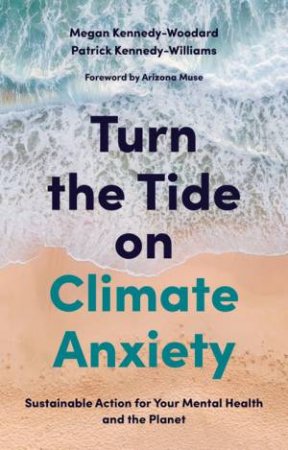 Turn The Tide On Climate Anxiety by Megan Kennedy-Woodard & Dr. Patrick Kennedy-Williams & Arizona Muse - Founder and Trustee of Dirt Earth