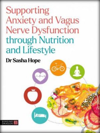 Supporting Anxiety and Vagus Nerve Dysfunction through Nutrition and by Sasha Hope & Dr Arielle Schwartz