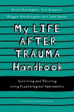 My Life After Trauma Handbook by Sue Knowles & Bridie Gallagher & Emmeline Pidgen & Jade Baron & Reggie Worthington & Chloe Collett